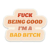 Fuck Being Good, I'm a Bad Bitch Sticker (funny)